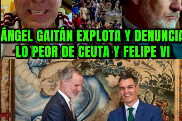 ÁNGEL GAITÁN REVIENTA POR CEUTA Y BOCHORNO CON REY FELIPE VI y PEDRO S...